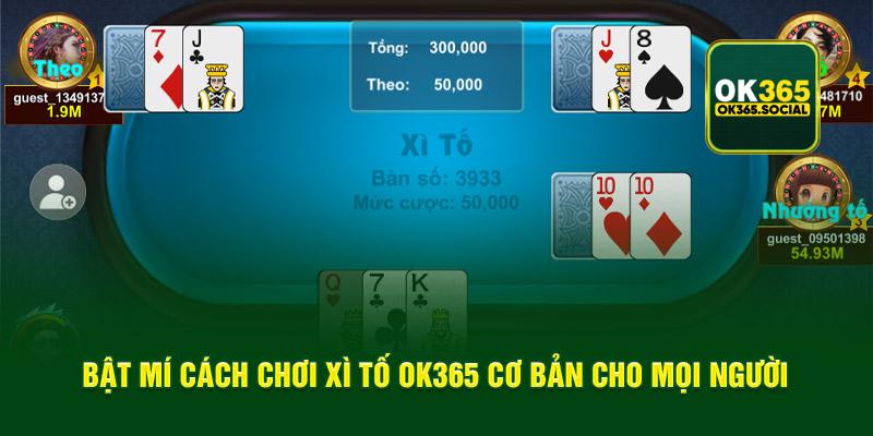 Cách thức chơi xì tố OK365 cơ bản cho người mới