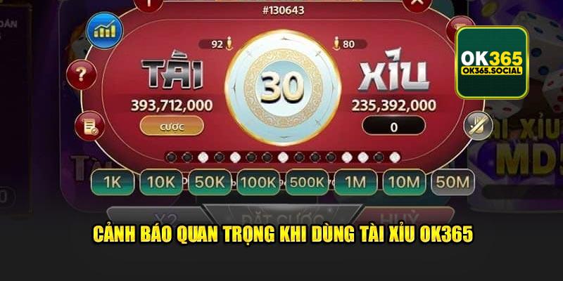 Cảnh báo quan trọng khi dùng tài xỉu OK365