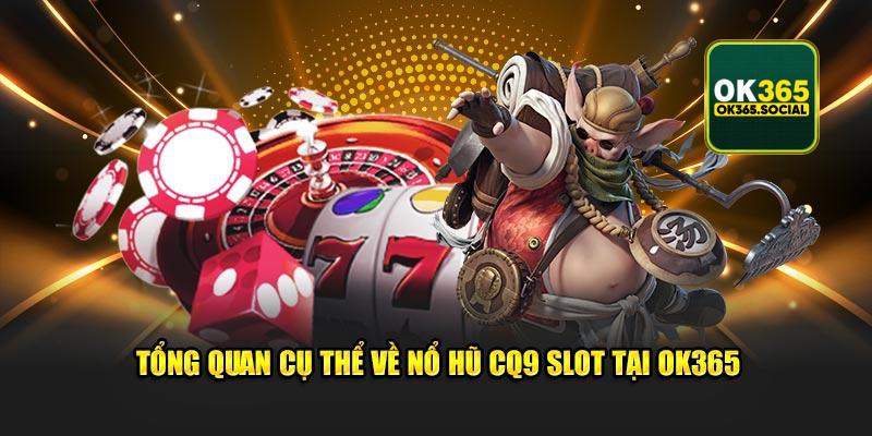 Tổng quan cụ thể về nổ hũ CQ9 Slot tại OK365